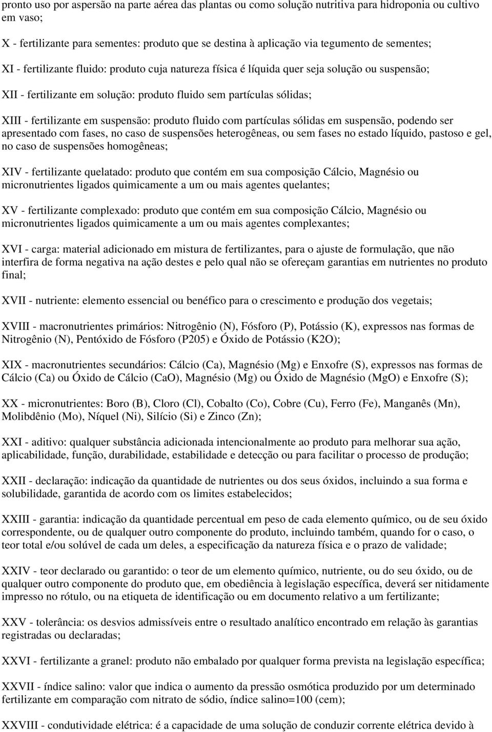 suspensão: produto fluido com partículas sólidas em suspensão, podendo ser apresentado com fases, no caso de suspensões heterogêneas, ou sem fases no estado líquido, pastoso e gel, no caso de