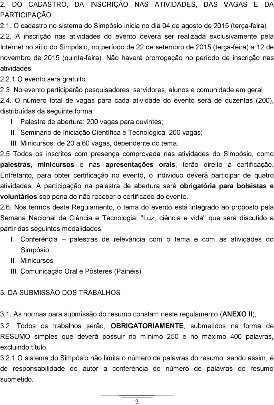 Não haverá prorrogação no período de inscrição nas atividades. 2.2.1 O evento será gratuito. 2.3. No evento participarão pesquisadores, servidores, alunos e comunidade em geral. 2.4.