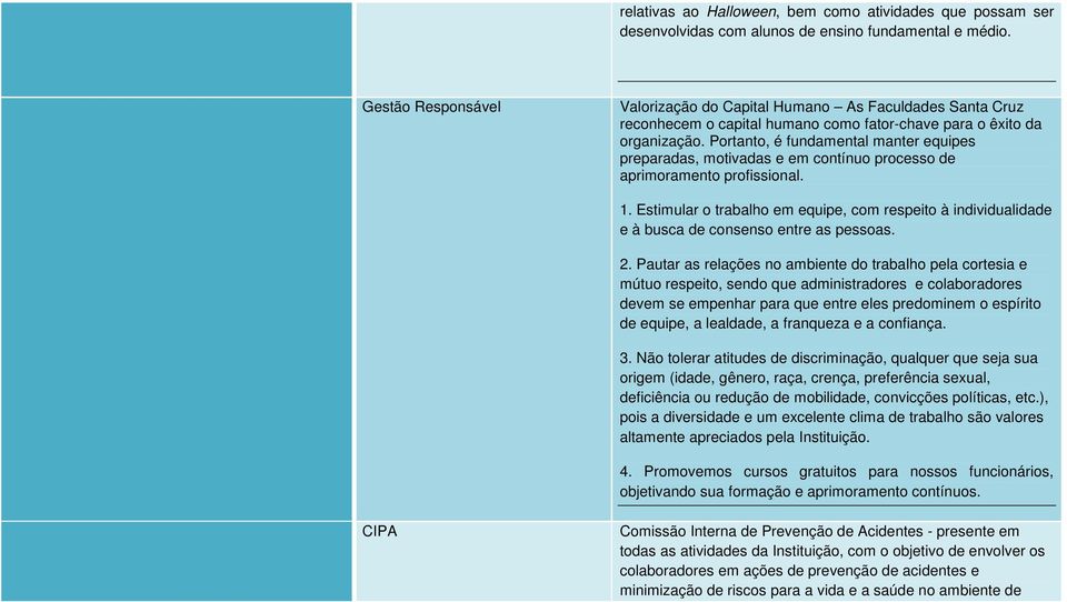 Portanto, é fundamental manter equipes preparadas, motivadas e em contínuo processo de aprimoramento profissional. 1.