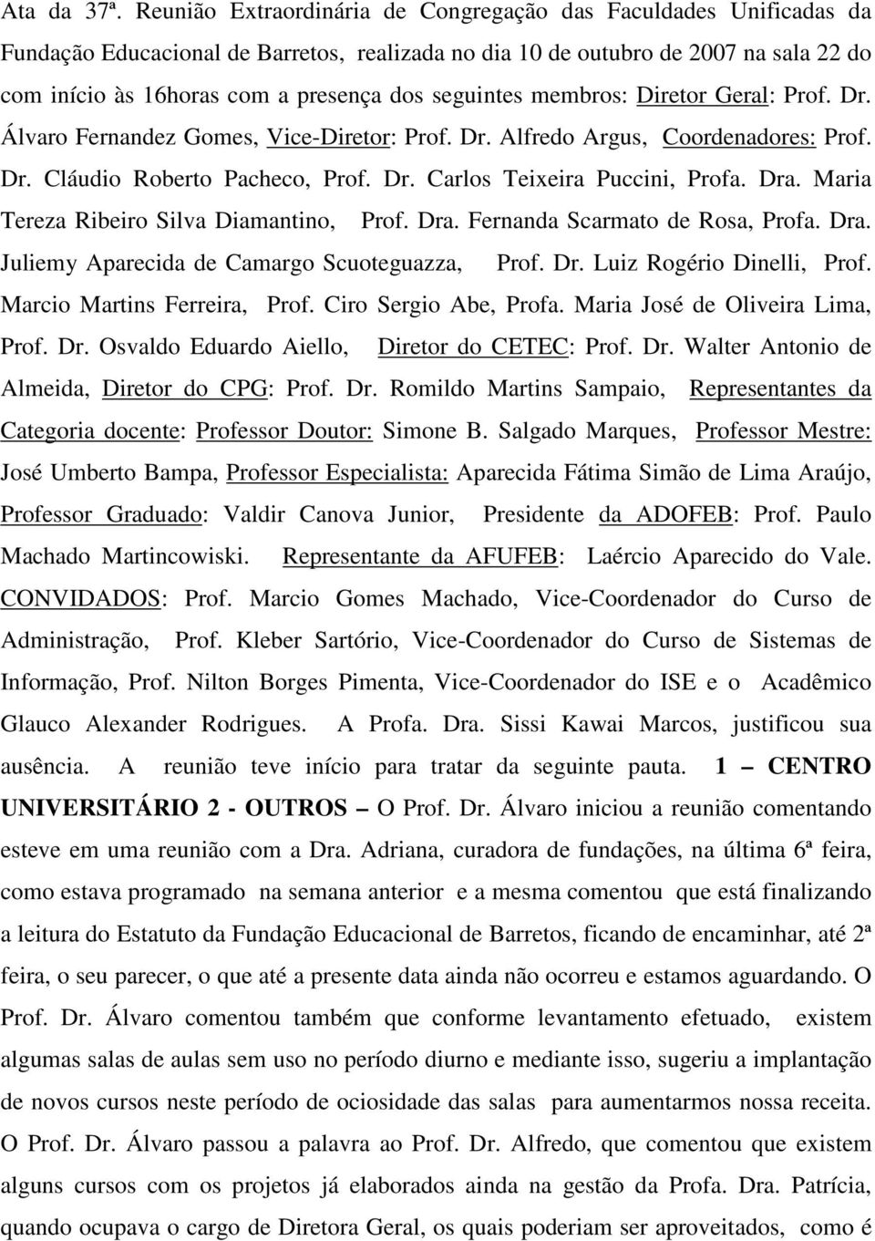 seguintes membros: Diretor Geral: Prof. Dr. Álvaro Fernandez Gomes, Vice-Diretor: Prof. Dr. Alfredo Argus, Coordenadores: Prof. Dr. Cláudio Roberto Pacheco, Prof. Dr. Carlos Teixeira Puccini, Profa.