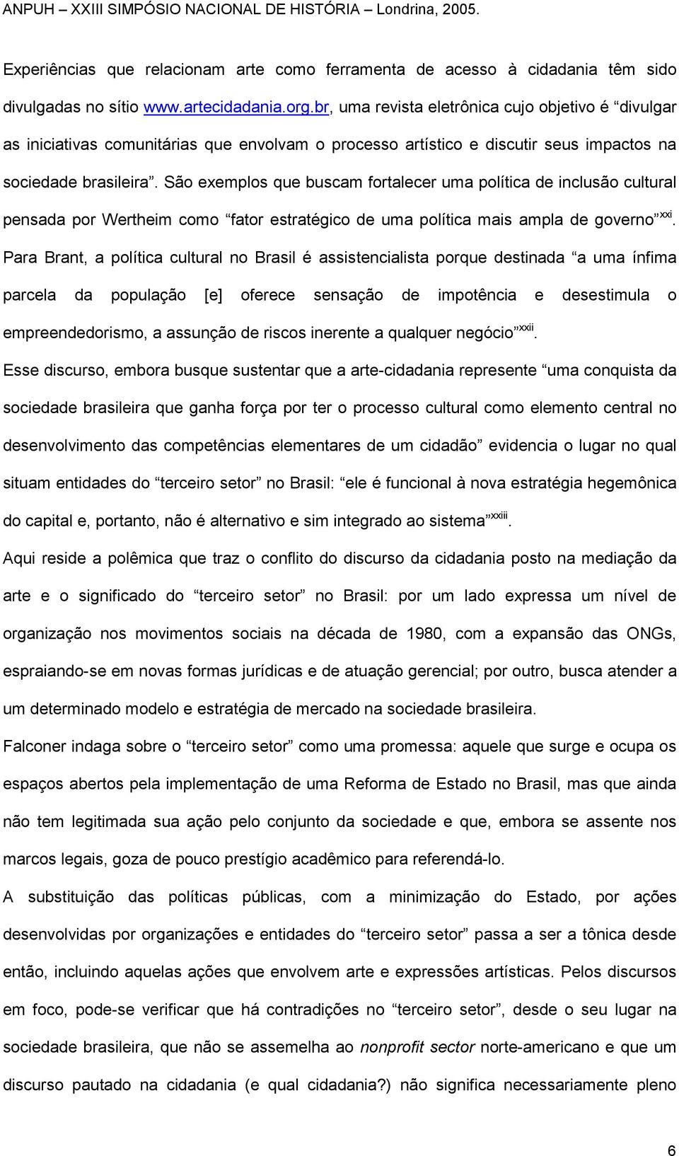 São exemplos que buscam fortalecer uma política de inclusão cultural pensada por Wertheim como fator estratégico de uma política mais ampla de governo xxi.