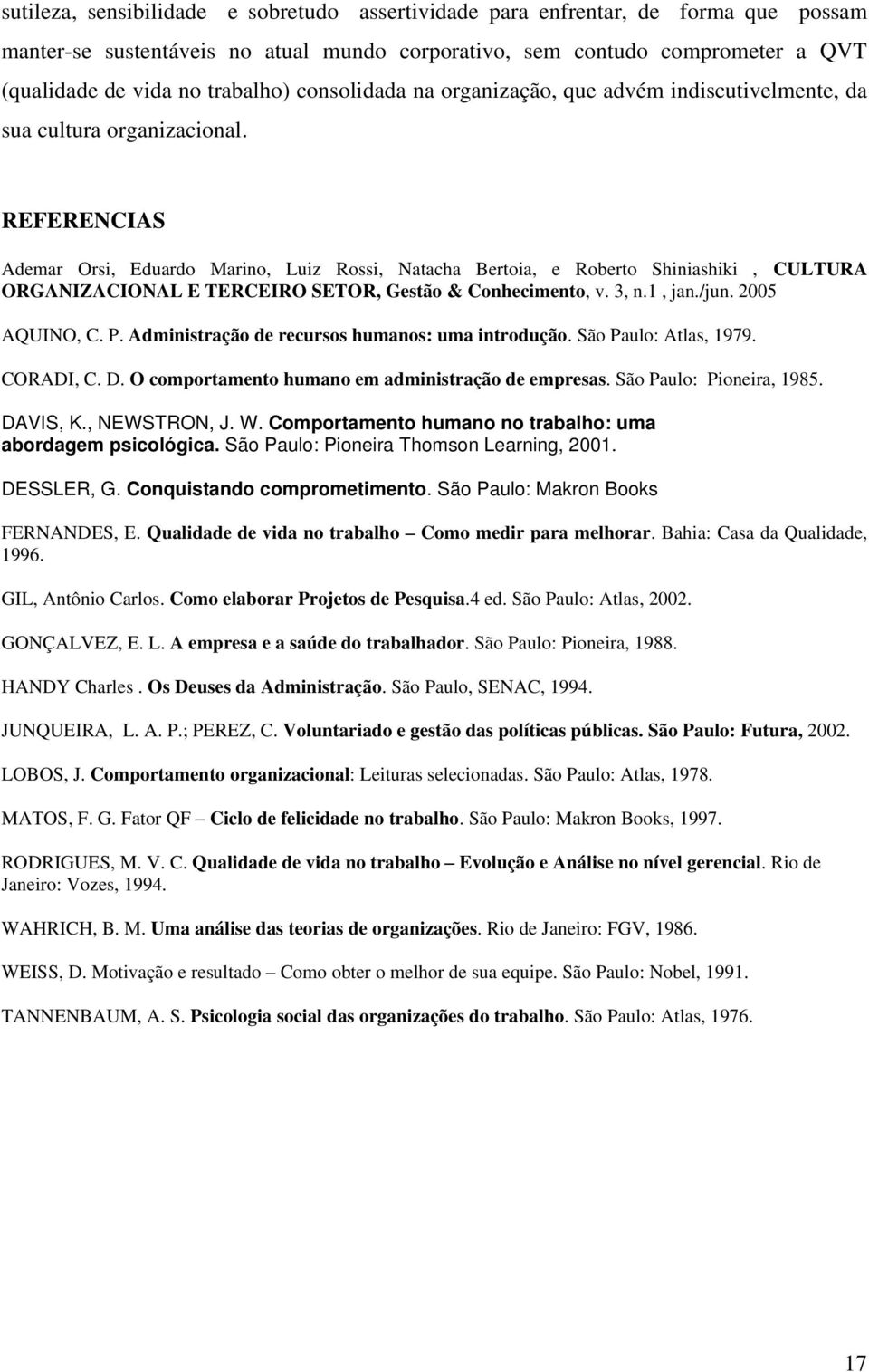 REFERENCIAS Ademar Orsi, Eduardo Marino, Luiz Rossi, Natacha Bertoia, e Roberto Shiniashiki, CULTURA ORGANIZACIONAL E TERCEIRO SETOR, Gestão & Conhecimento, v. 3, n.1, jan./jun. 2005 AQUINO, C. P.