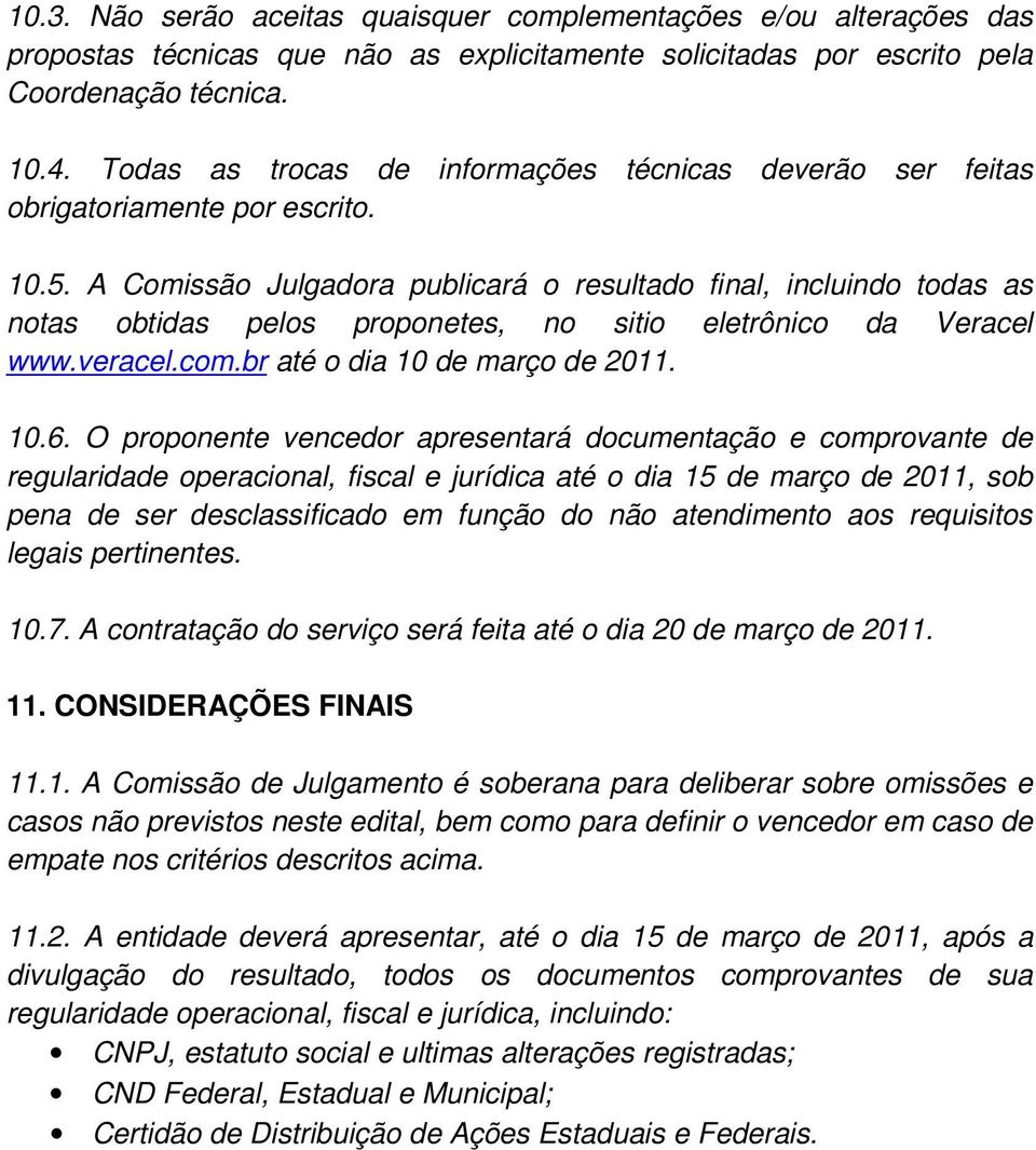 A Comissão Julgadora publicará o resultado final, incluindo todas as notas obtidas pelos proponetes, no sitio eletrônico da Veracel www.veracel.com.br até o dia 10 de março de 2011. 10.6.