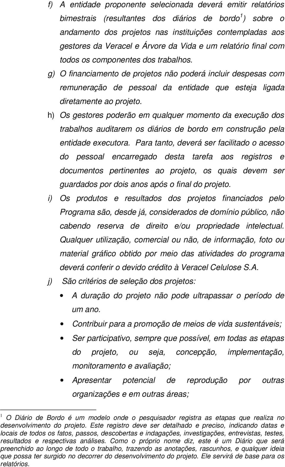 g) O financiamento de projetos não poderá incluir despesas com remuneração de pessoal da entidade que esteja ligada diretamente ao projeto.