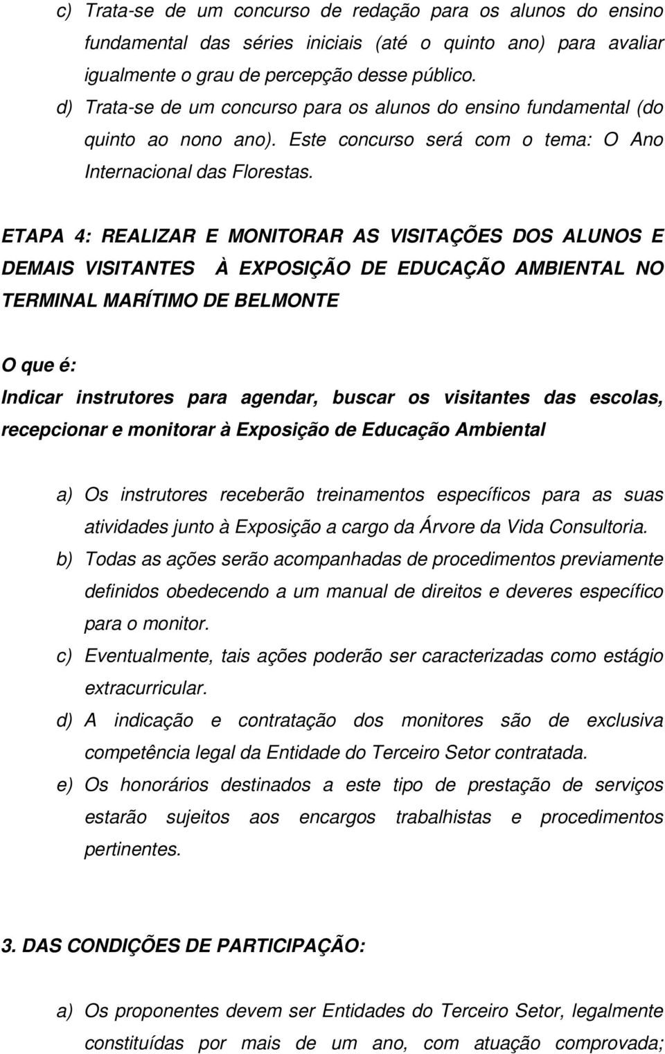 ETAPA 4: REALIZAR E MONITORAR AS VISITAÇÕES DOS ALUNOS E DEMAIS VISITANTES À EXPOSIÇÃO DE EDUCAÇÃO AMBIENTAL NO TERMINAL MARÍTIMO DE BELMONTE O que é: Indicar instrutores para agendar, buscar os