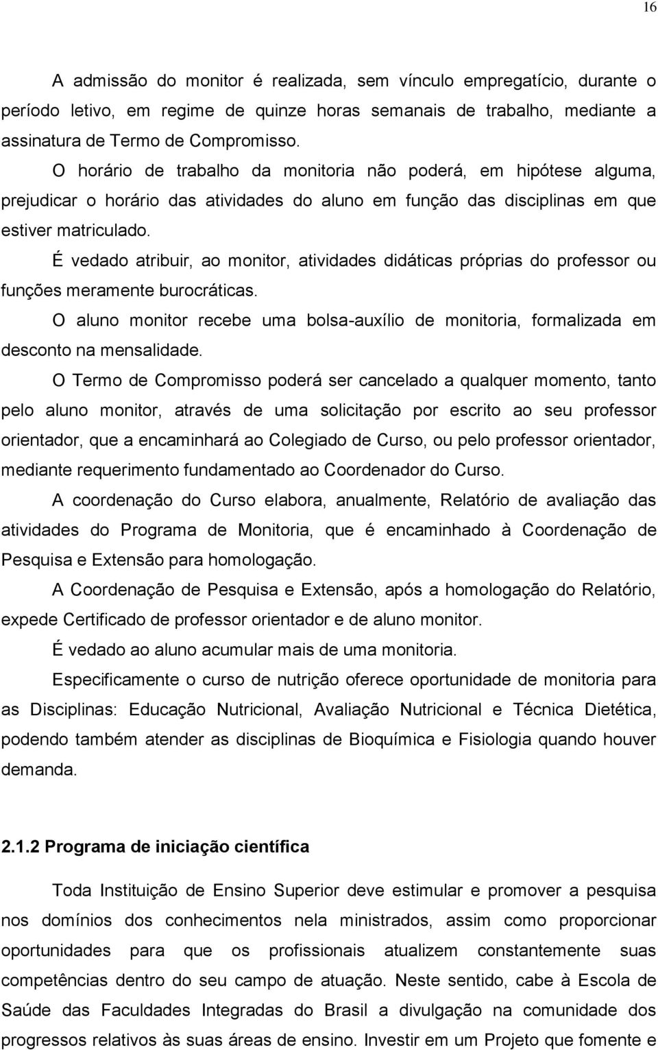 É vedado atribuir, ao monitor, atividades didáticas próprias do professor ou funções meramente burocráticas.