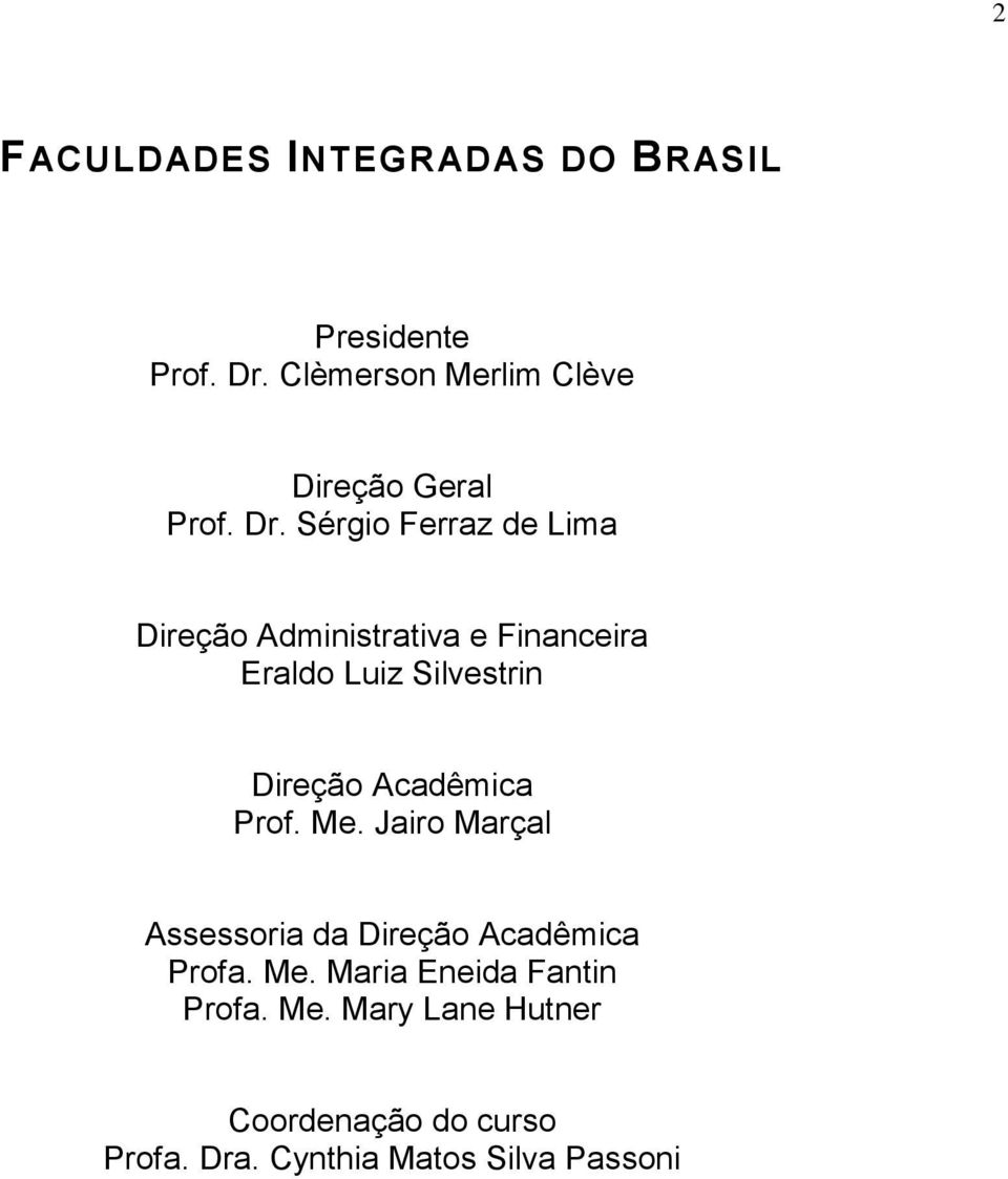 Sérgio Ferraz de Lima Direção Administrativa e Financeira Eraldo Luiz Silvestrin Direção