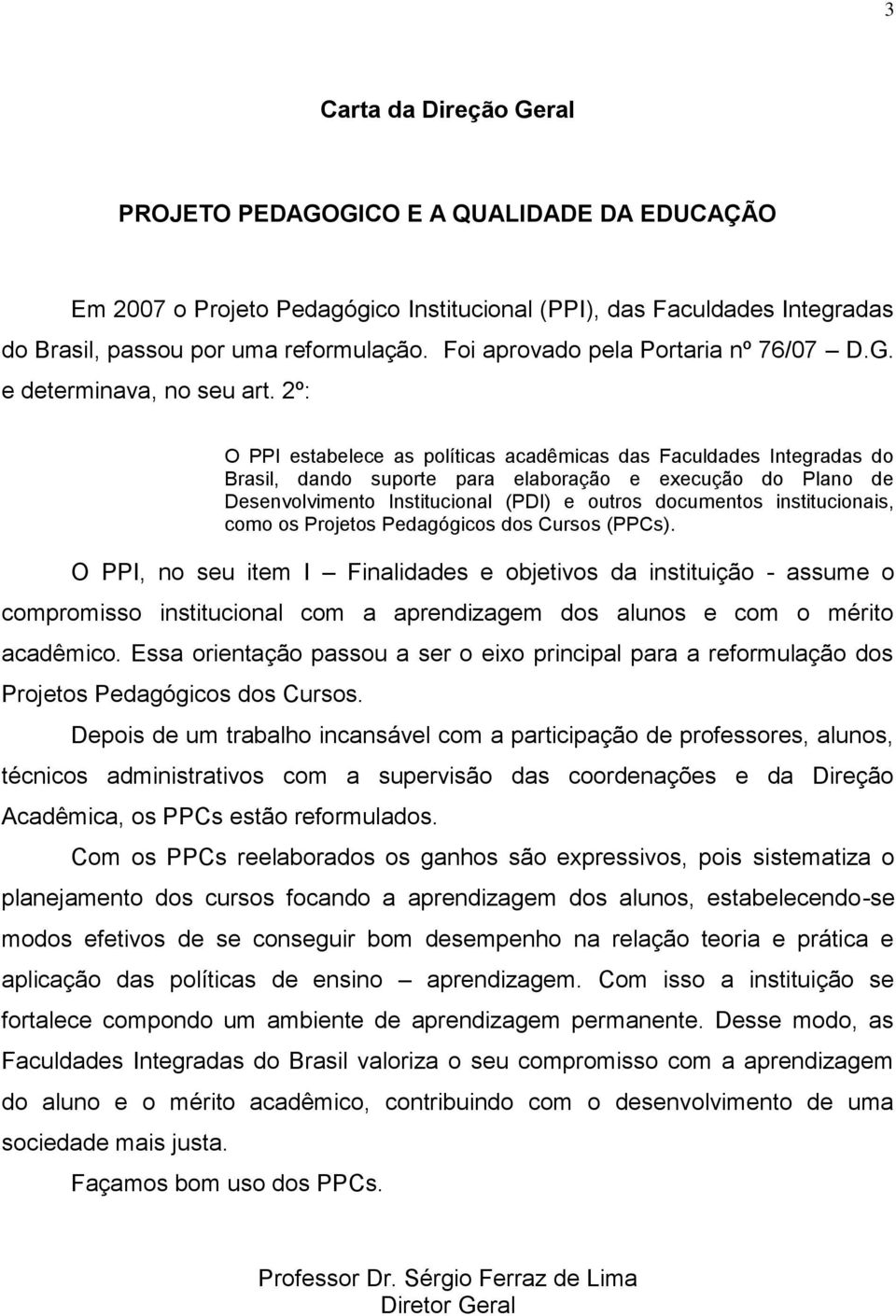 2º: O PPI estabelece as políticas acadêmicas das Faculdades Integradas do Brasil, dando suporte para elaboração e execução do Plano de Desenvolvimento Institucional (PDI) e outros documentos