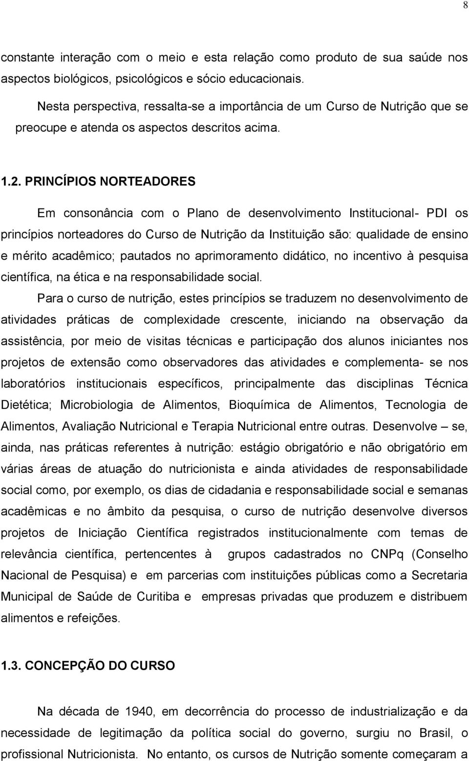 PRINCÍPIOS NORTEADORES Em consonância com o Plano de desenvolvimento Institucional- PDI os princípios norteadores do Curso de Nutrição da Instituição são: qualidade de ensino e mérito acadêmico;