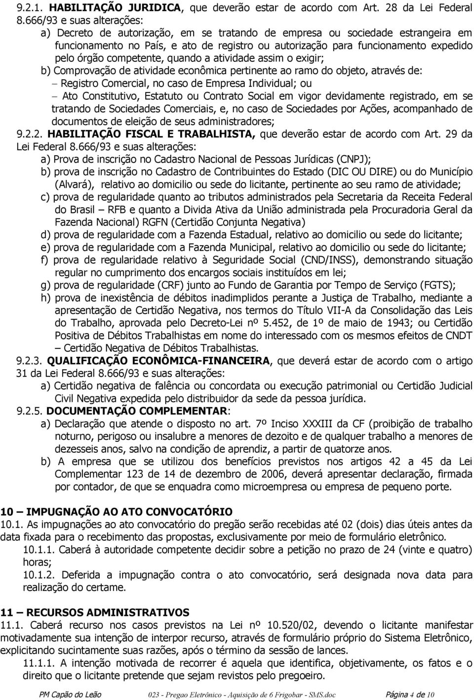 órgão competente, quando a atividade assim o exigir; b) Comprovação de atividade econômica pertinente ao ramo do objeto, através de: Registro Comercial, no caso de Empresa Individual; ou Ato