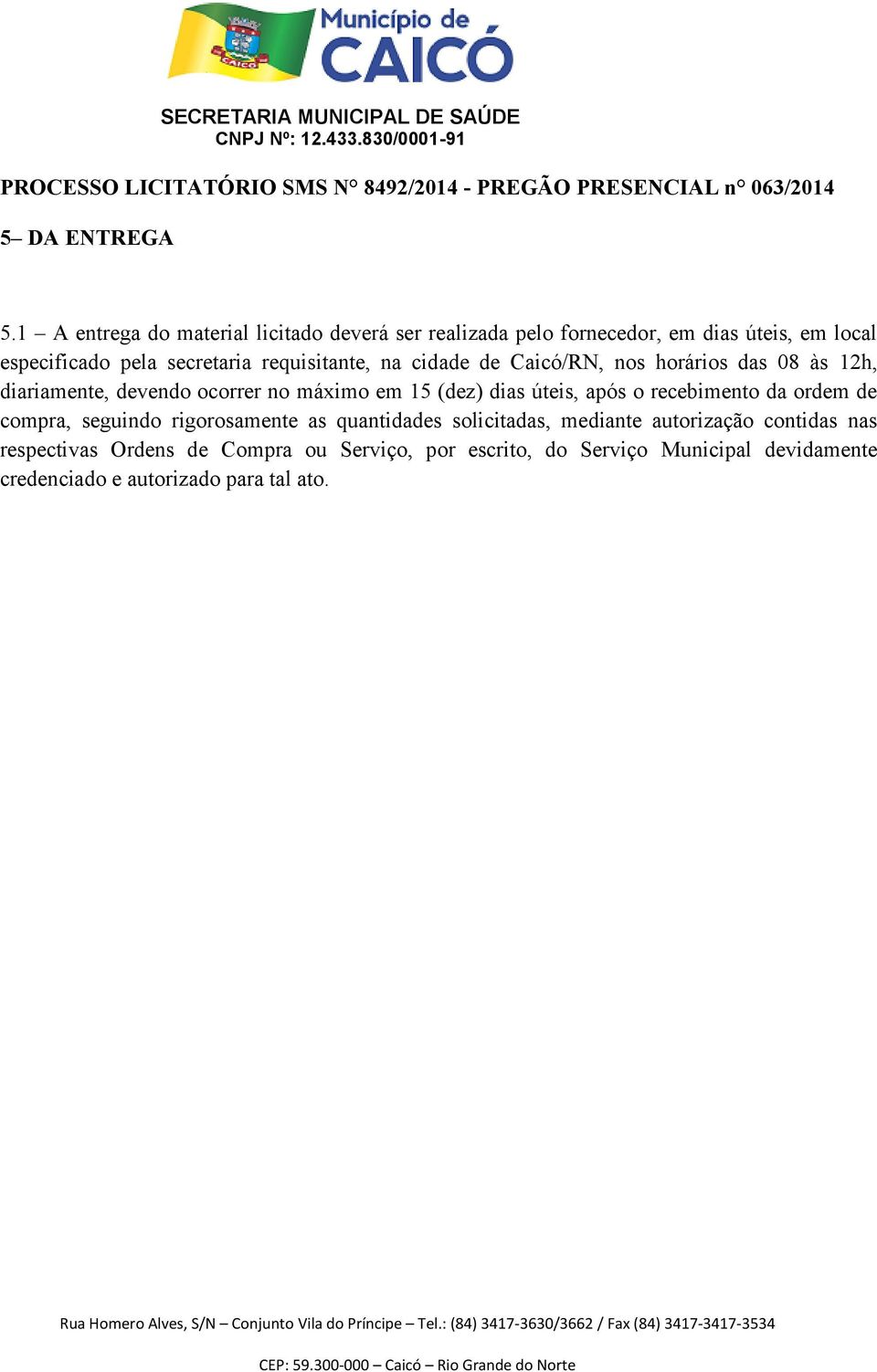 requisitante, na cidade de Caicó/RN, nos horários das 08 às 12h, diariamente, devendo ocorrer no máximo em 15 (dez) dias úteis,