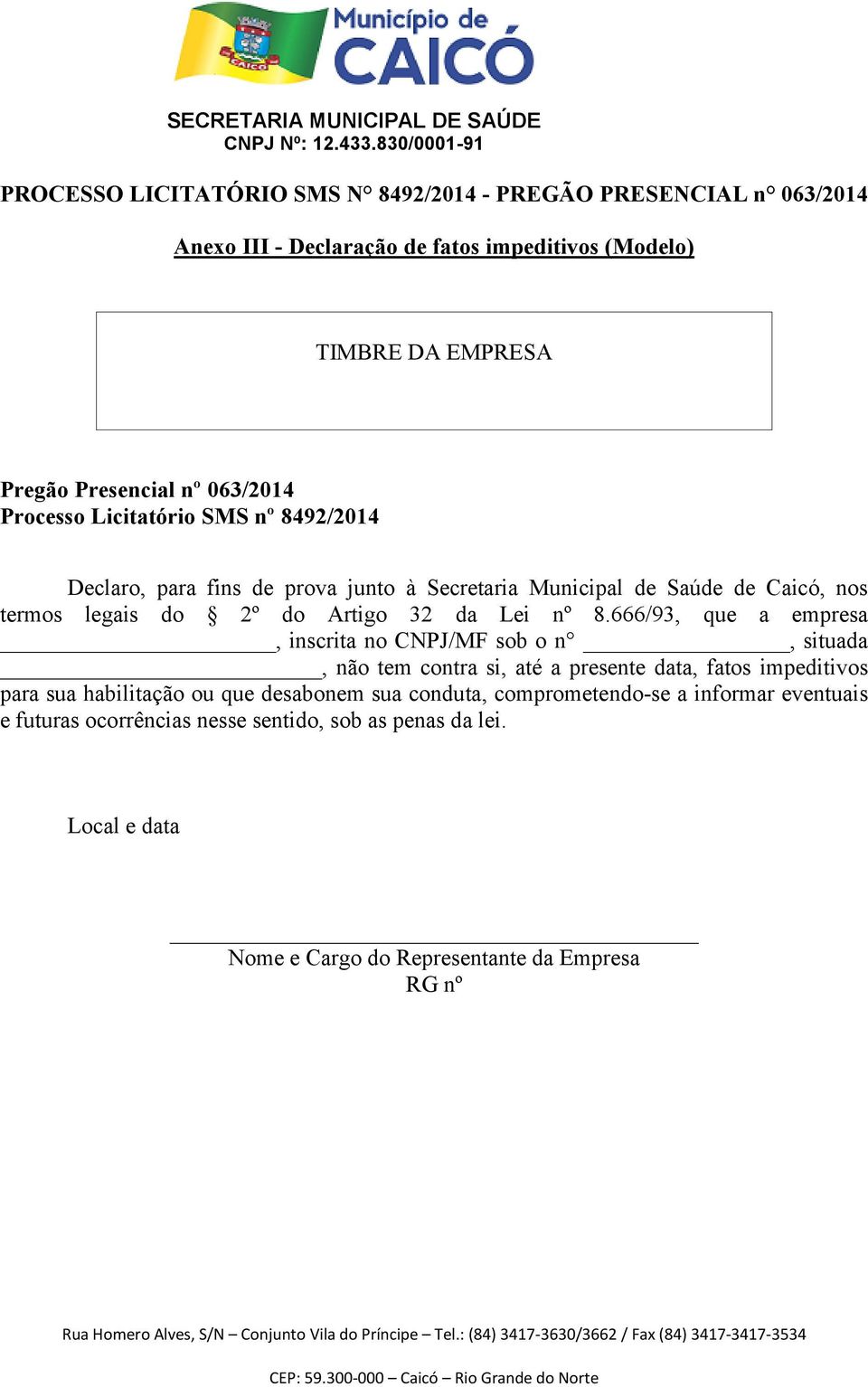 666/93, que a empresa, inscrita no CNPJ/MF sob o n, situada, não tem contra si, até a presente data, fatos impeditivos para sua habilitação ou que