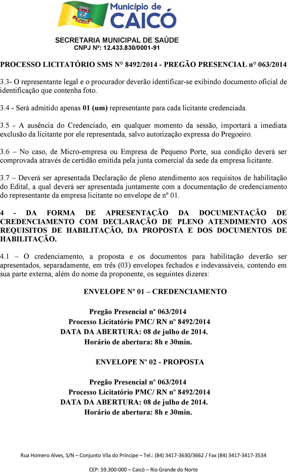 5 - A ausência do Credenciado, em qualquer momento da sessão, importará a imediata exclusão da licitante por ele representada, salvo autorização expressa do Pregoeiro. 3.