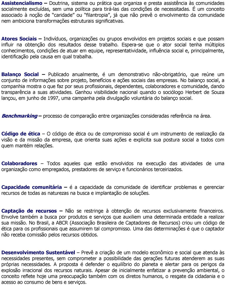 Atores Sociais Indivíduos, organizações ou grupos envolvidos em projetos sociais e que possam influir na obtenção dos resultados desse trabalho.