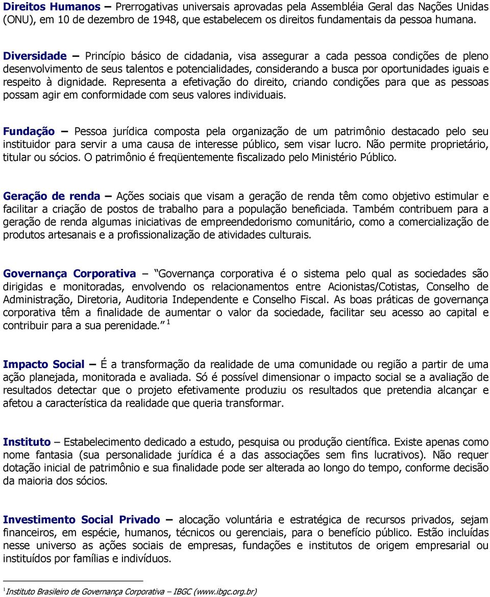 à dignidade. Representa a efetivação do direito, criando condições para que as pessoas possam agir em conformidade com seus valores individuais.