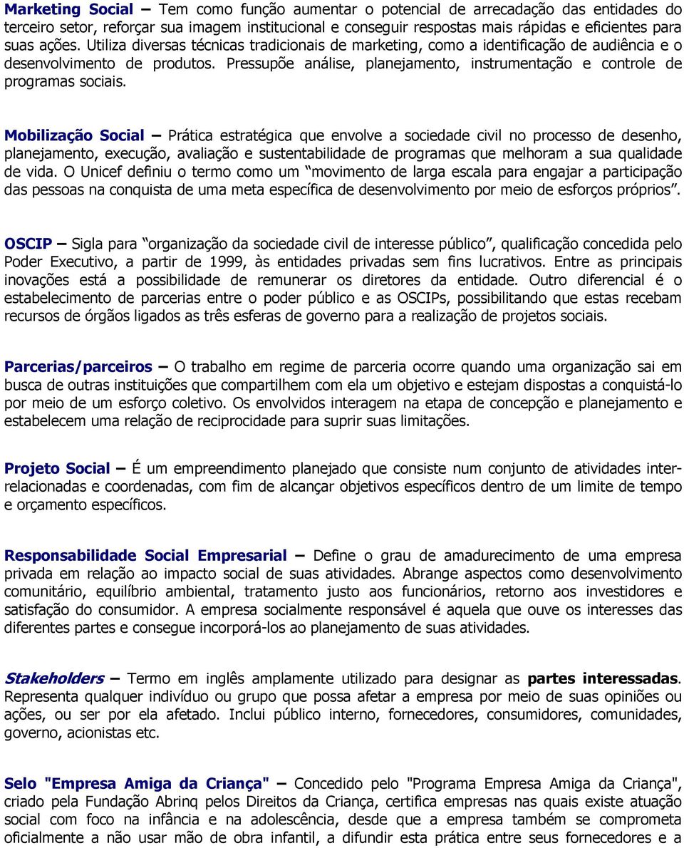 Mobilização Social Prática estratégica que envolve a sociedade civil no processo de desenho, planejamento, execução, avaliação e sustentabilidade de programas que melhoram a sua qualidade de vida.