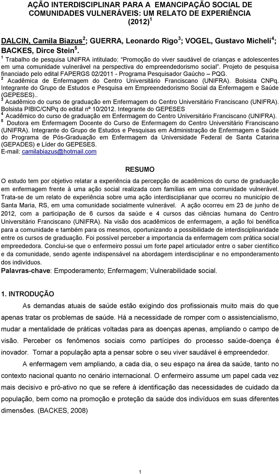 Projeto de pesquisa financiado pelo edital FAPERGS 02/2011 - Programa Pesquisador Gaúcho PQG. 2 Acadêmica de Enfermagem do Centro Universitário Franciscano (UNIFRA). Bolsista CNPq.