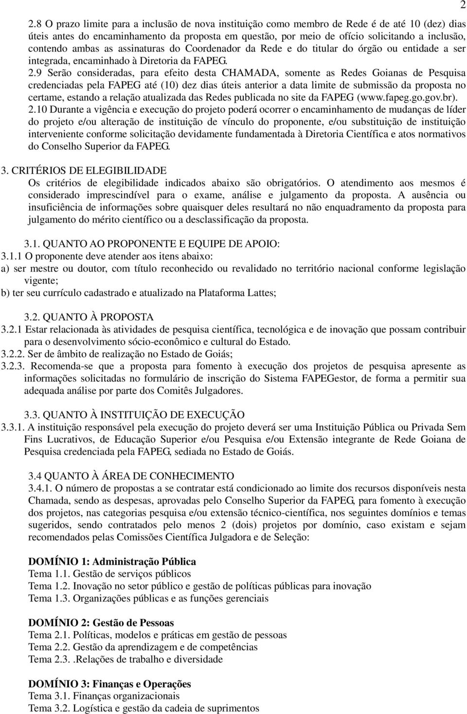 9 Serão consideradas, para efeito desta CHAMADA, somente as Redes Goianas de Pesquisa credenciadas pela FAPEG até (10) dez dias úteis anterior a data limite de submissão da proposta no certame,