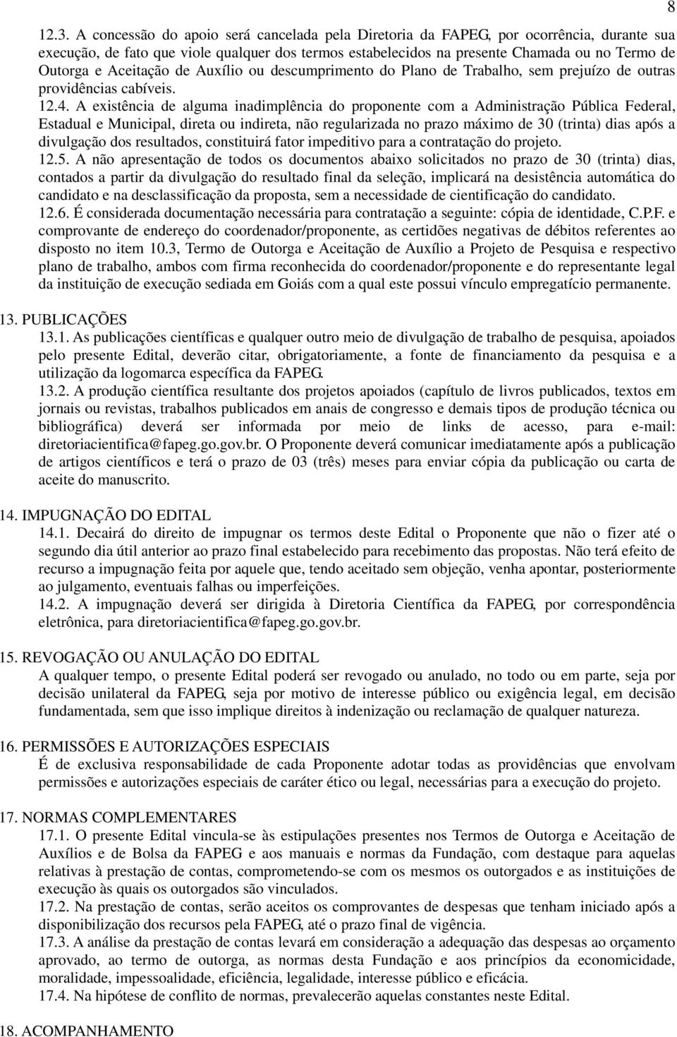 A existência de alguma inadimplência do proponente com a Administração Pública Federal, Estadual e Municipal, direta ou indireta, não regularizada no prazo máximo de 30 (trinta) dias após a