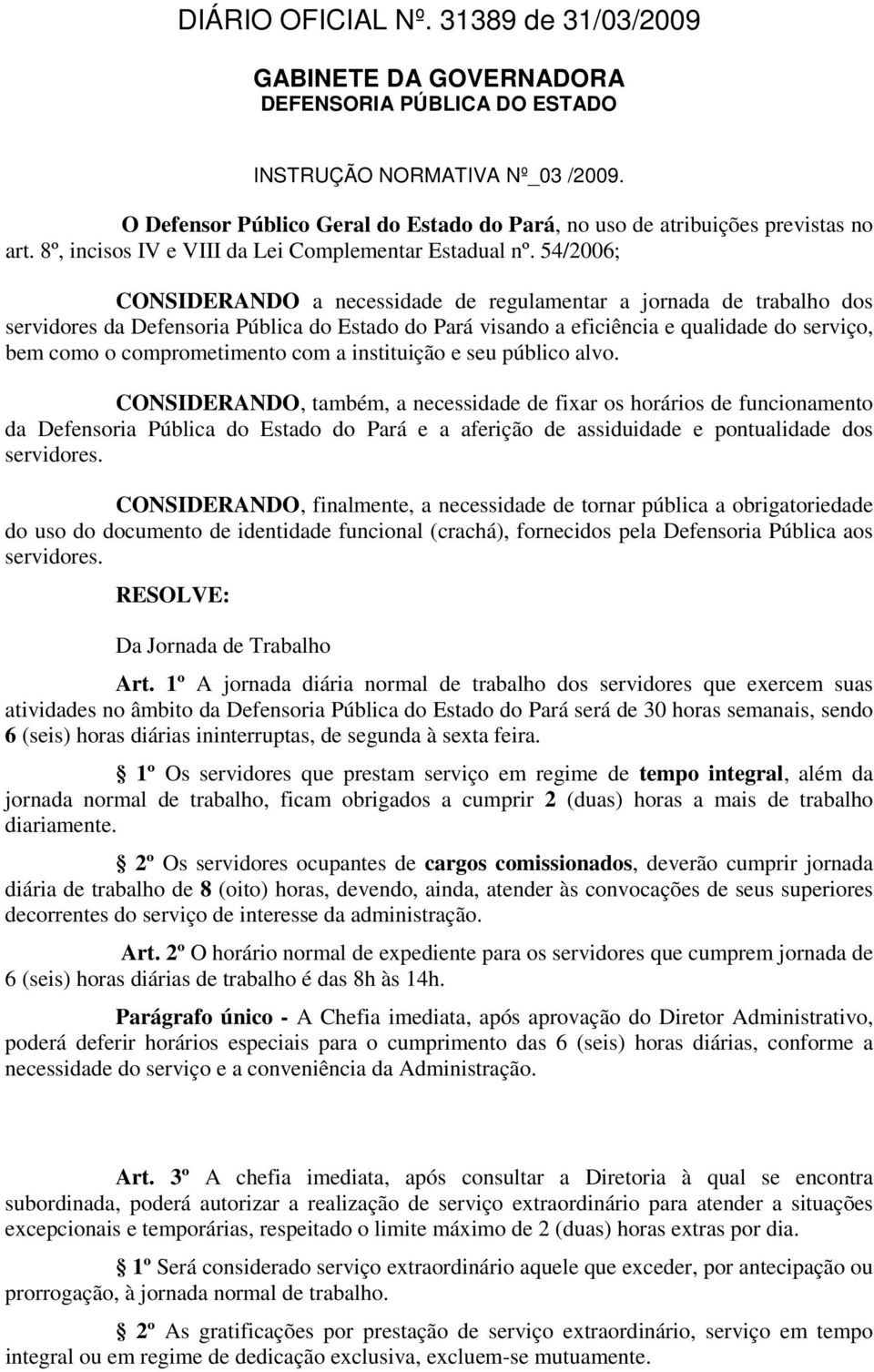 54/2006; CONSIDERANDO a necessidade de regulamentar a jornada de trabalho dos servidores da Defensoria Pública do Estado do Pará visando a eficiência e qualidade do serviço, bem como o