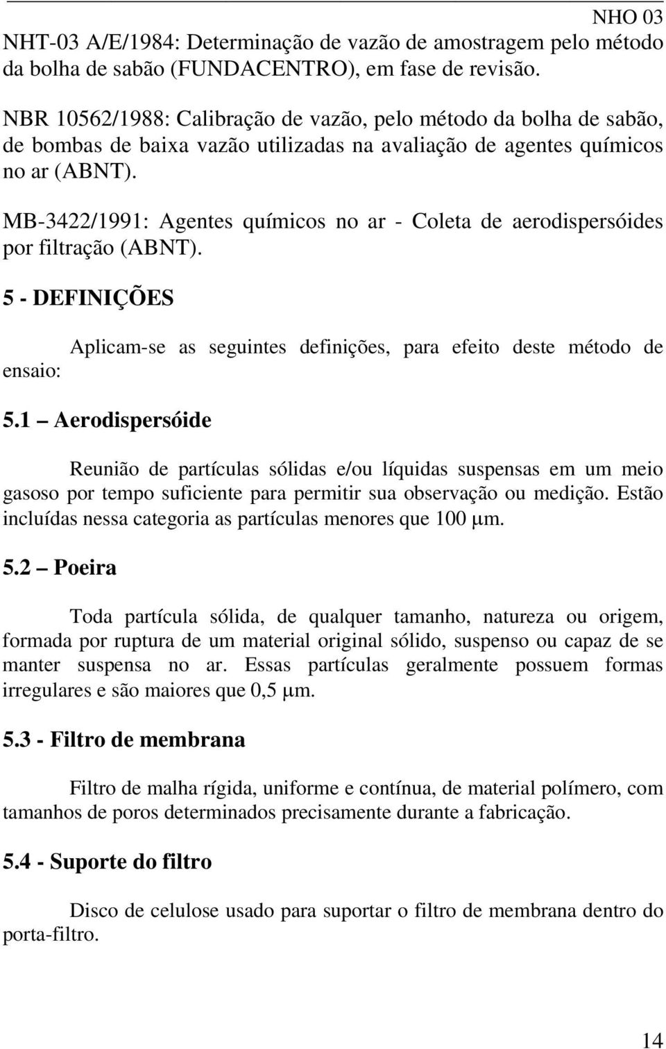 MB-3422/1991: Agentes químicos no ar - Coleta de aerodispersóides por filtração (ABNT). 5 - DEFINIÇÕES ensaio: Aplicam-se as seguintes definições, para efeito deste método de 5.