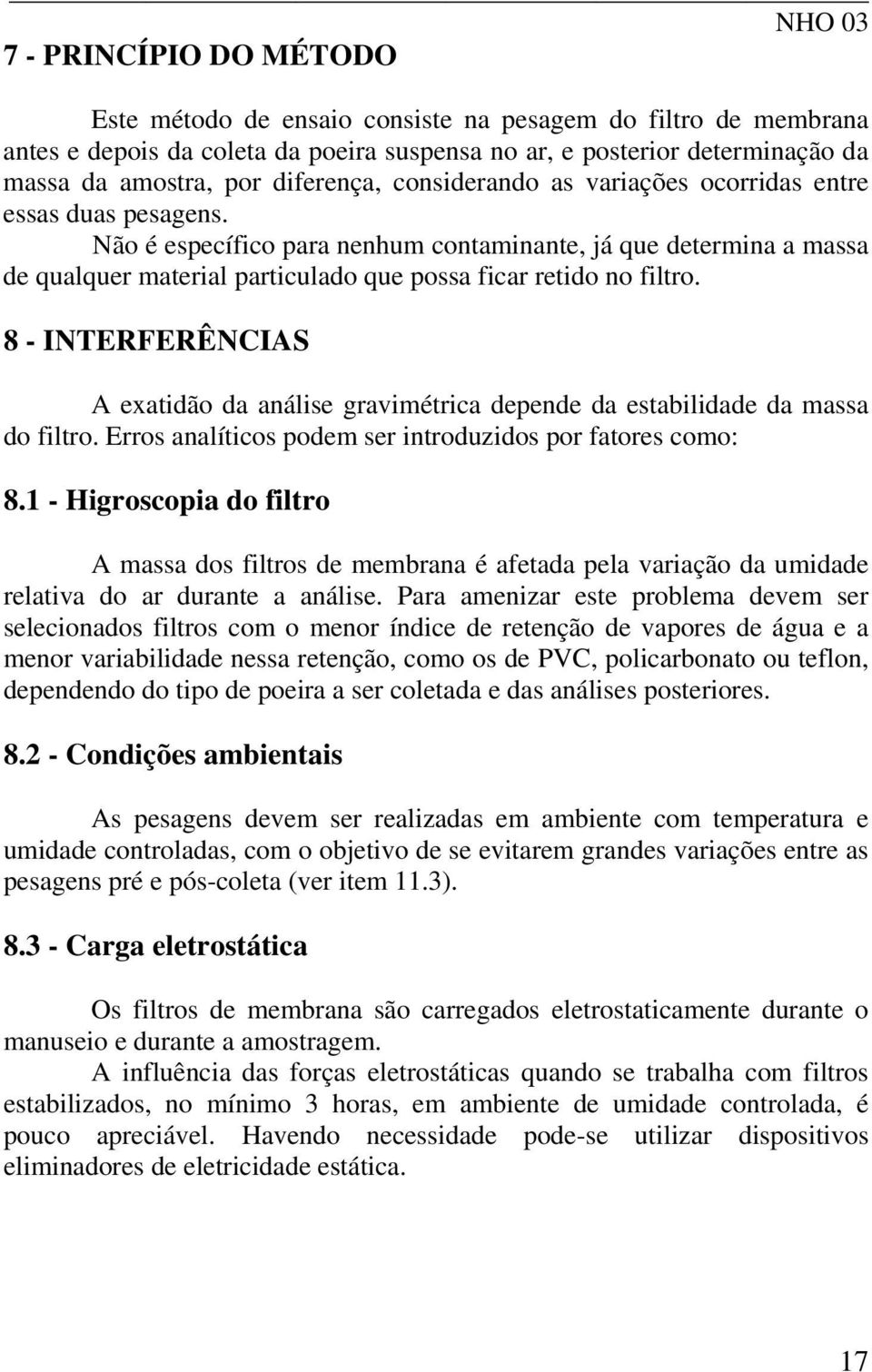 8 - INTERFERÊNCIAS A exatidão da análise gravimétrica depende da estabilidade da massa do filtro. Erros analíticos podem ser introduzidos por fatores como: 8.