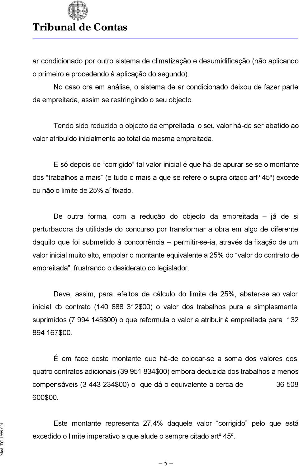 Tendo sido reduzido o objecto da empreitada, o seu valor há-de ser abatido ao valor atribuído inicialmente ao total da mesma empreitada.