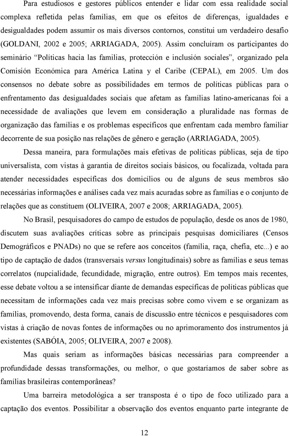 Assim concluíram os participantes do seminário Políticas hacia las familias, protección e inclusión sociales, organizado pela Comisión Económica para América Latina y el Caribe (CEPAL), em 2005.