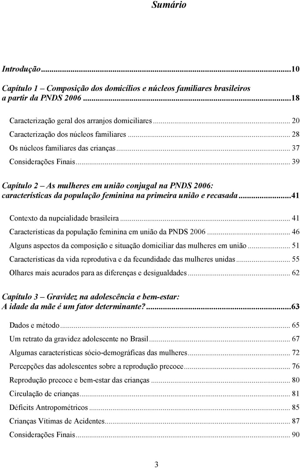 .. 39 Capítulo 2 As mulheres em união conjugal na PNDS 2006: características da população feminina na primeira união e recasada... 41 Contexto da nupcialidade brasileira.