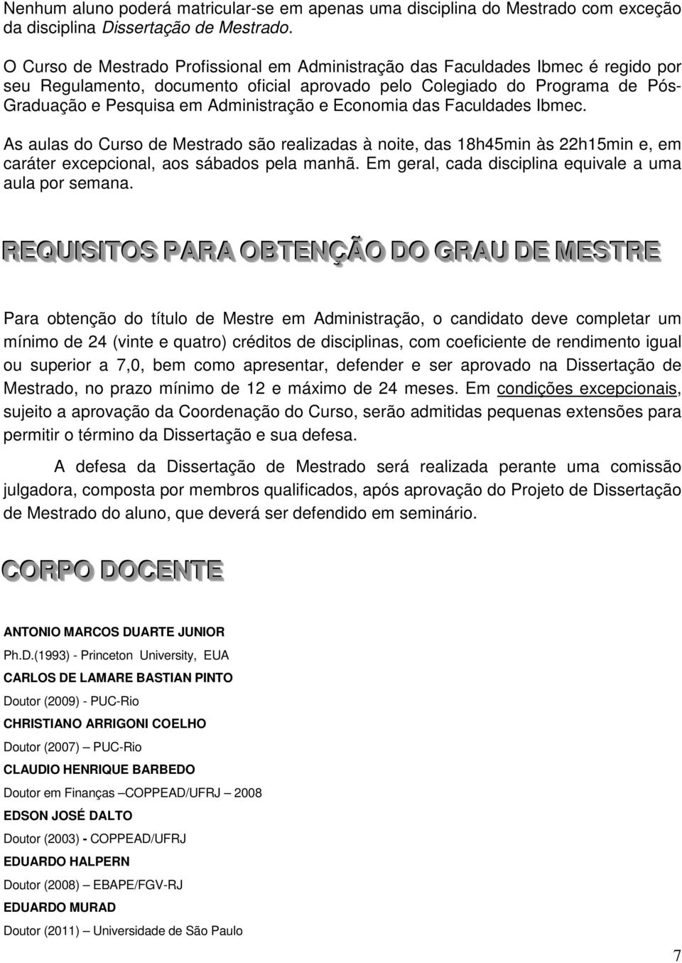 Administração e Economia das Faculdades Ibmec. As aulas do Curso de Mestrado são realizadas à noite, das 18h45min às 22h15min e, em caráter excepcional, aos sábados pela manhã.