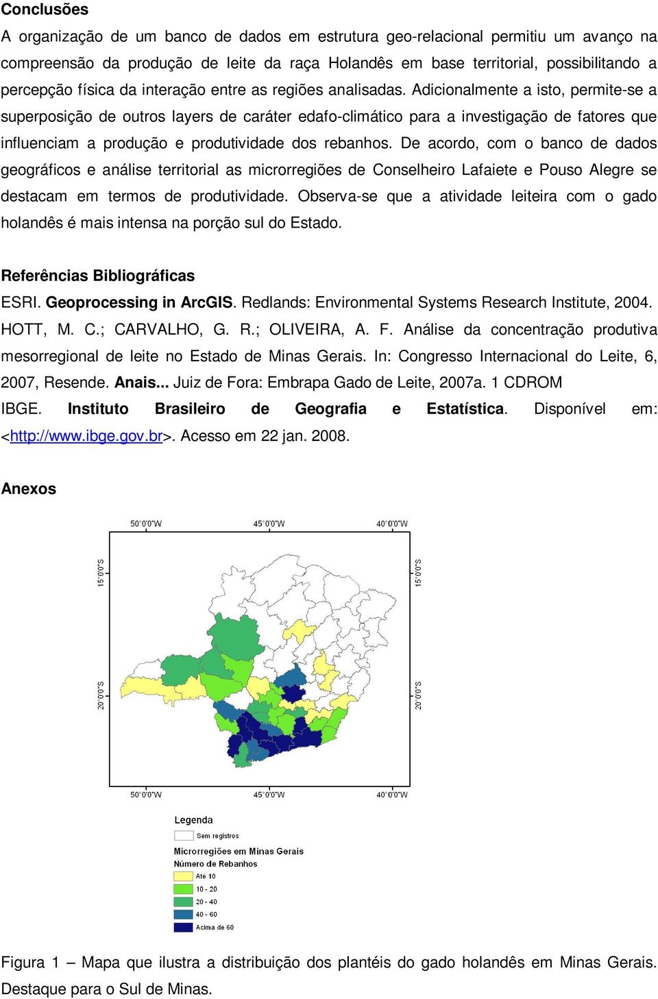 Adicionalmente a isto, permite-se a superposição de outros layers de caráter edafo-climático para a investigação de fatores que influenciam a produção e produtividade dos rebanhos.