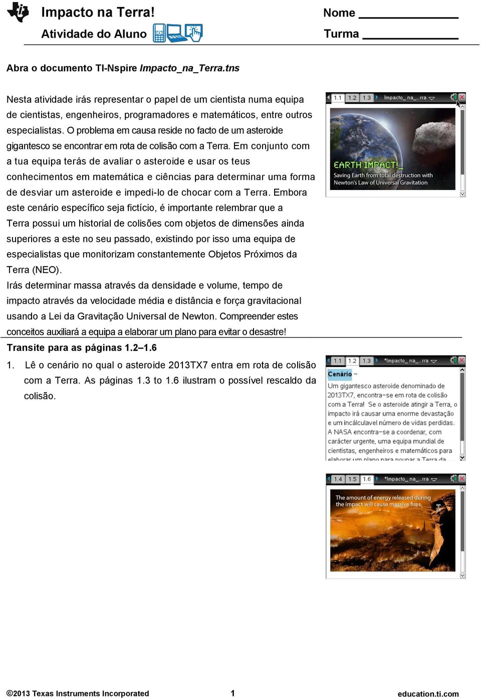 O problema em causa reside no facto de um asteroide gigantesco se encontrar em rota de colisão com a Terra.