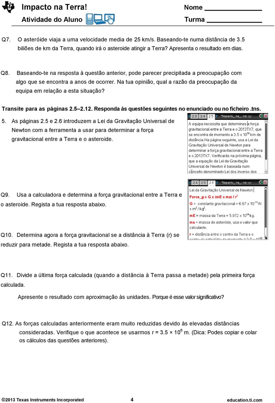 Na tua opinião, qual a razão da preocupação da equipa em relação a esta situação? Transite para as páginas 2.5 2.12. Responda às questões seguintes no enunciado ou no ficheiro.tns. 5. As páginas 2.