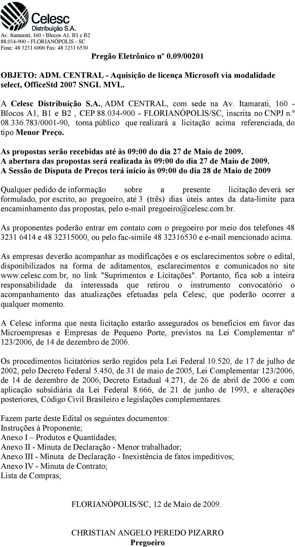 034-900 - FLORIANÓPOLIS/SC, inscrita no CNPJ n.º 08.336.783/0001-90, torna público que realizará a licitação acima referenciada, do tipo Menor Preço.