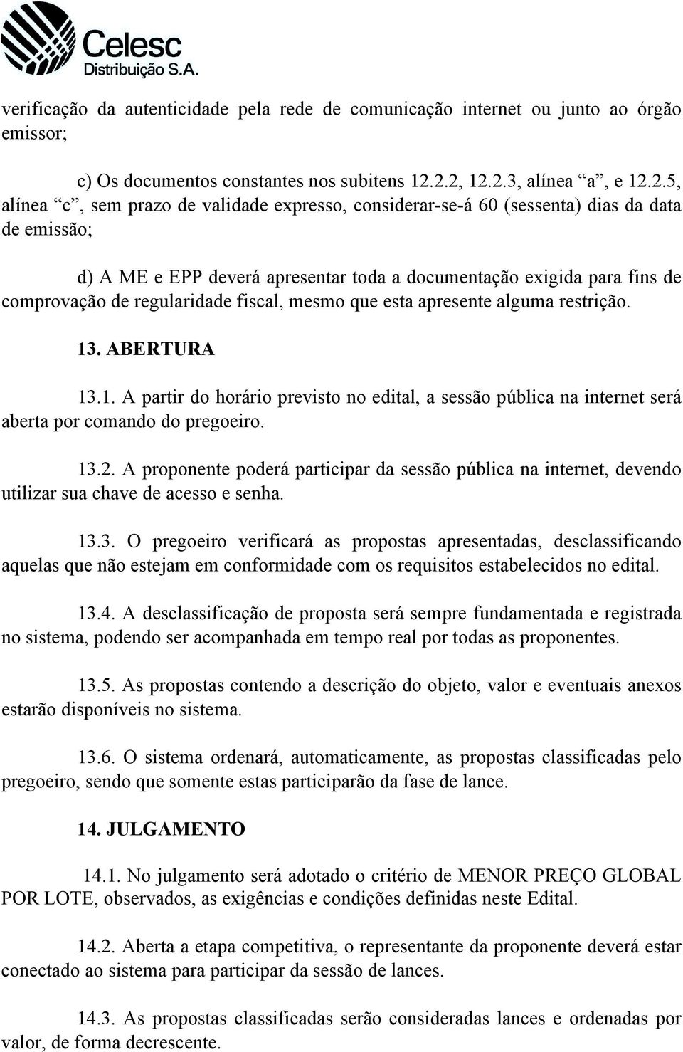 de comprovação de regularidade fiscal, mesmo que esta apresente alguma restrição. 13. ABERTURA 13.1. A partir do horário previsto no edital, a sessão pública na internet será aberta por comando do pregoeiro.