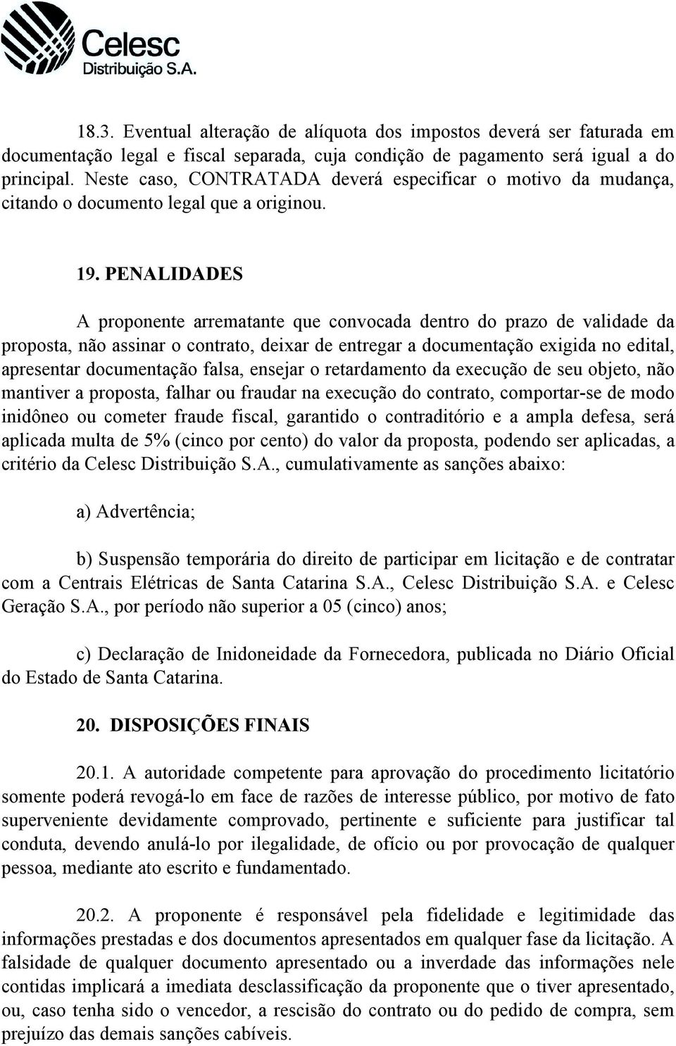 PENALIDADES A proponente arrematante que convocada dentro do prazo de validade da proposta, não assinar o contrato, deixar de entregar a documentação exigida no edital, apresentar documentação falsa,