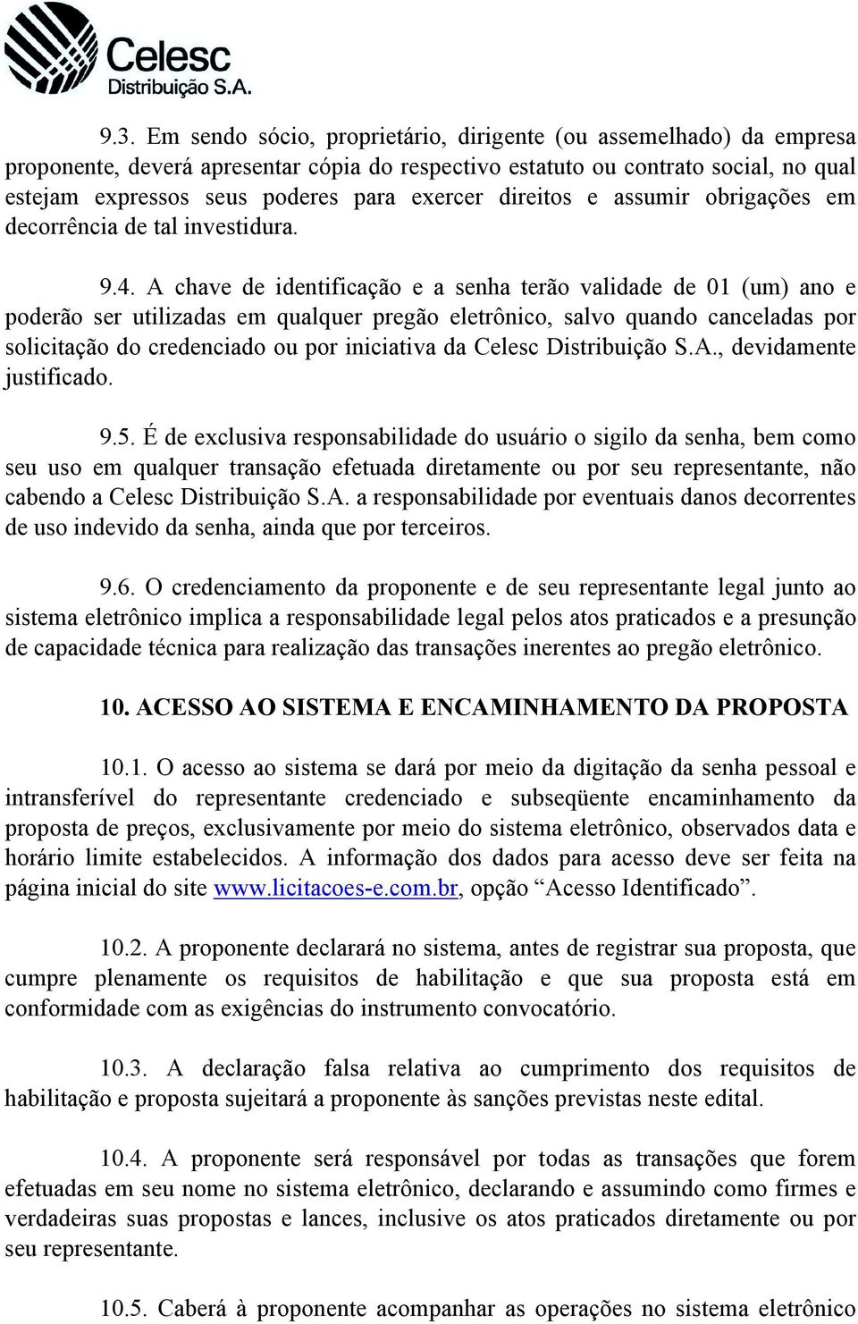 A chave de identificação e a senha terão validade de 01 (um) ano e poderão ser utilizadas em qualquer pregão eletrônico, salvo quando canceladas por solicitação do credenciado ou por iniciativa da