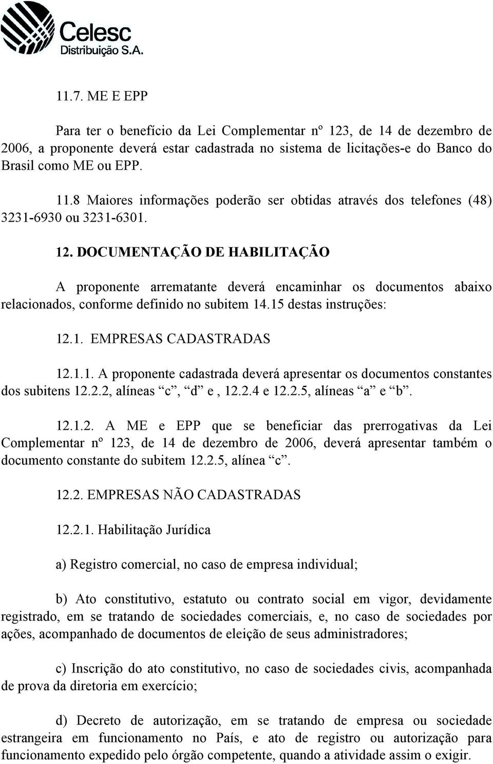 DOCUMENTAÇÃO DE HABILITAÇÃO A proponente arrematante deverá encaminhar os documentos abaixo relacionados, conforme definido no subitem 14
