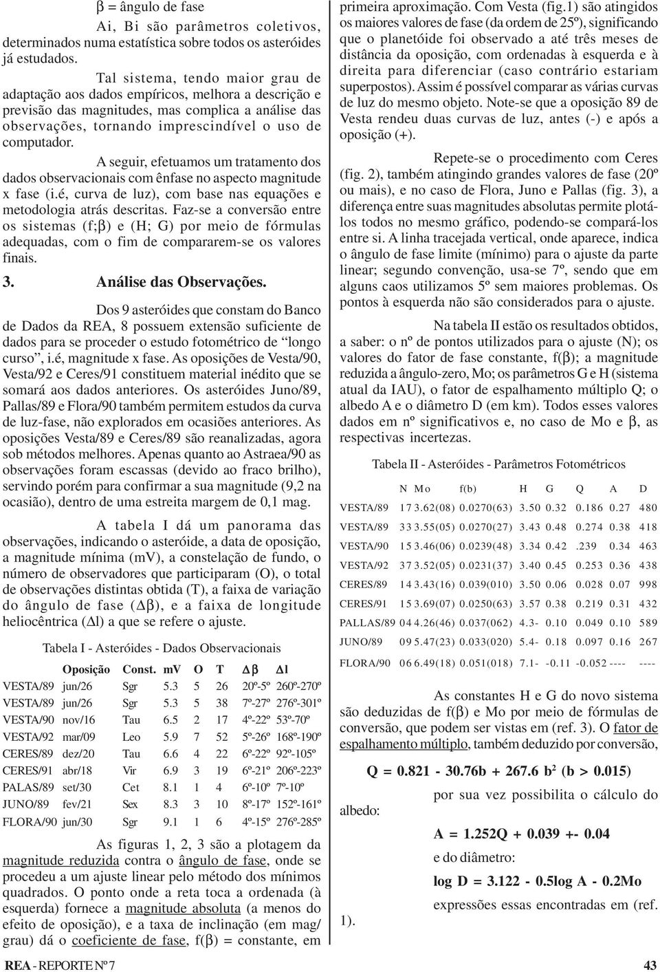 A seguir, efetuamos um tratamento dos dados observacionais com ênfase no aspecto magnitude x fase (i.é, curva de luz), com base nas equações e metodologia atrás descritas.