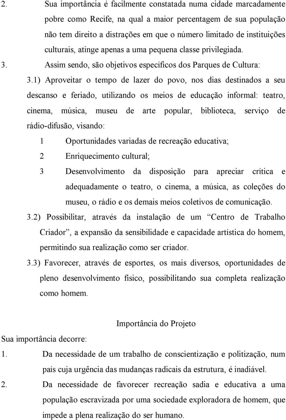 1) Aproveitar o tempo de lazer do povo, nos dias destinados a seu descanso e feriado, utilizando os meios de educação informal: teatro, cinema, música, museu de arte popular, biblioteca, serviço de