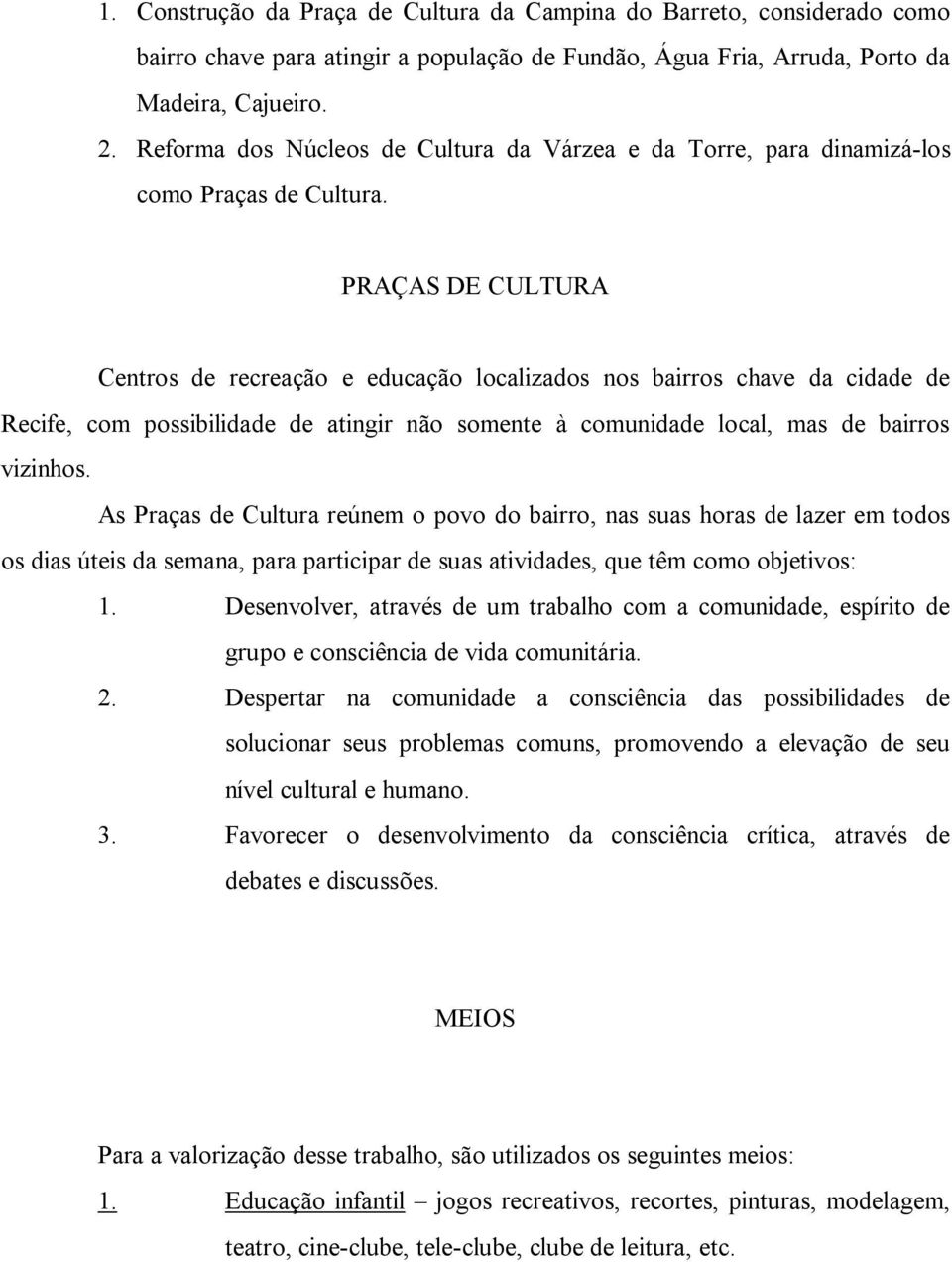 PRAÇAS DE CULTURA Centros de recreação e educação localizados nos bairros chave da cidade de Recife, com possibilidade de atingir não somente à comunidade local, mas de bairros vizinhos.