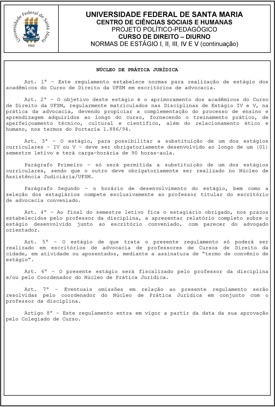 1º - Este regulamento estabelece normas para realização de estágio dos acadêmicos do Curso de Direito da UFSM em escritórios de advocacia. Art.