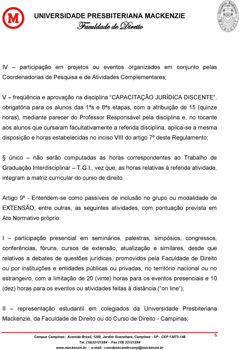 facultativamente a referida disciplina, aplica-se a mesma disposição e horas estabelecidas no inciso VIII do artigo 7º deste Regulamento; único não serão computadas as horas correspondentes ao