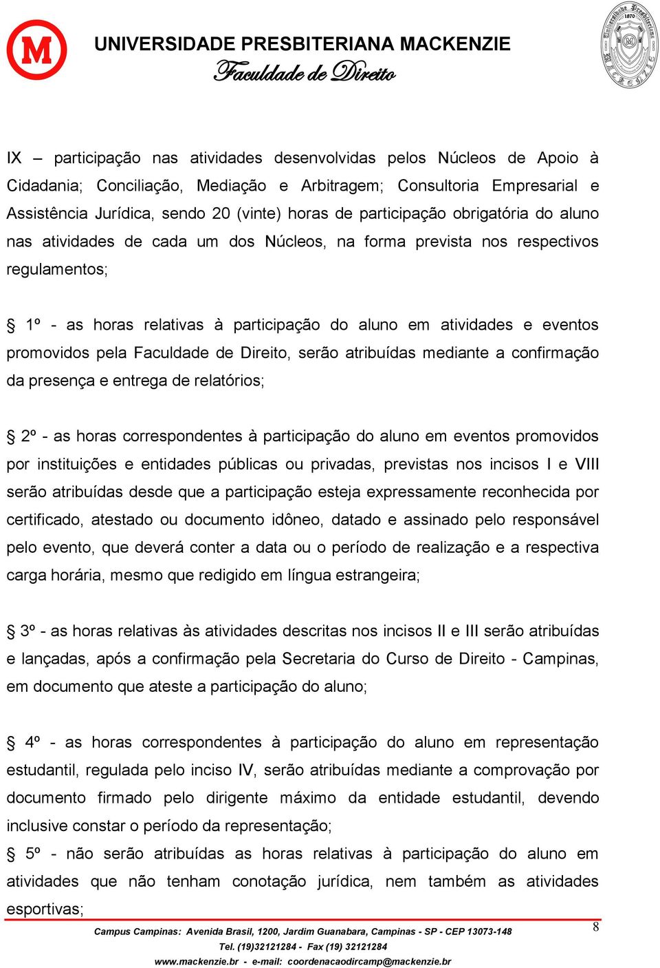 promovidos pela, serão atribuídas mediante a confirmação da presença e entrega de relatórios; 2º - as horas correspondentes à participação do aluno em eventos promovidos por instituições e entidades