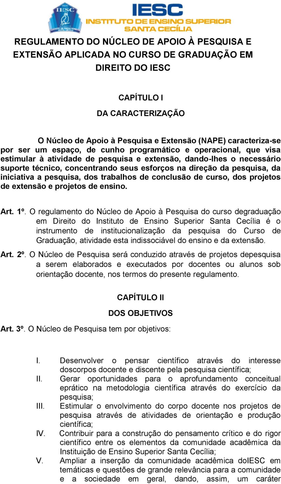 da iniciativa a pesquisa, dos trabalhos de conclusão de curso, dos projetos de extensão e projetos de ensino. Art. 1º.