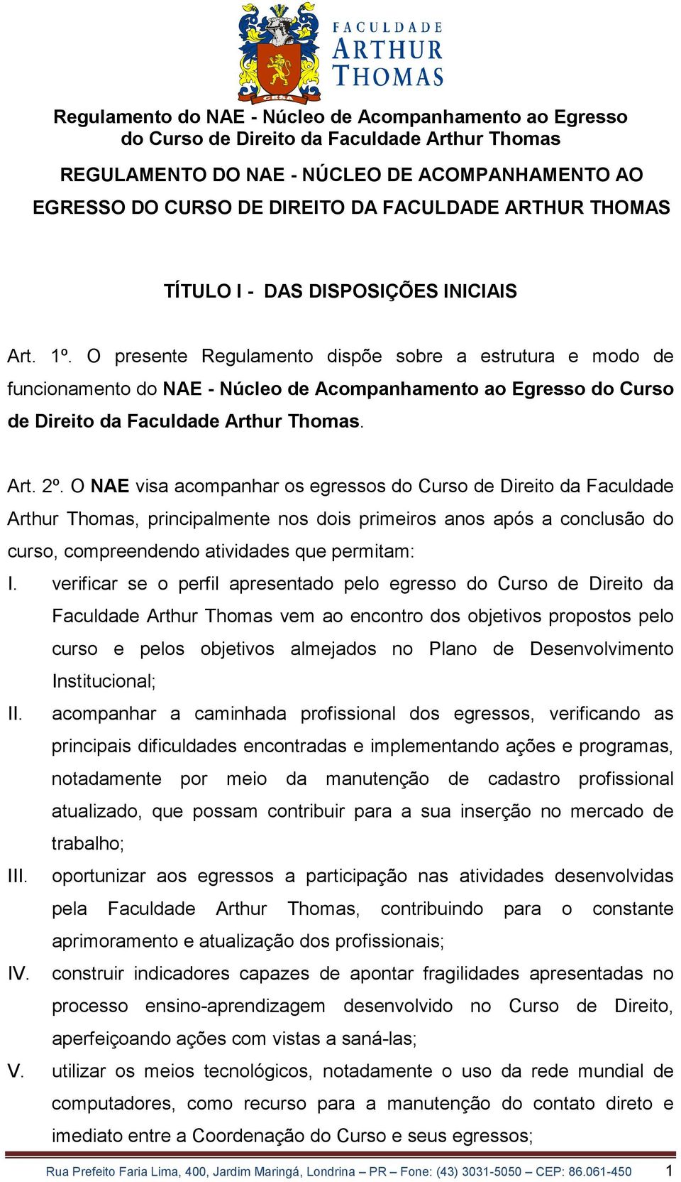 O NAE visa acompanhar os egressos do Curso de Direito da Faculdade Arthur Thomas, principalmente nos dois primeiros anos após a conclusão do curso, compreendendo atividades que permitam: I.