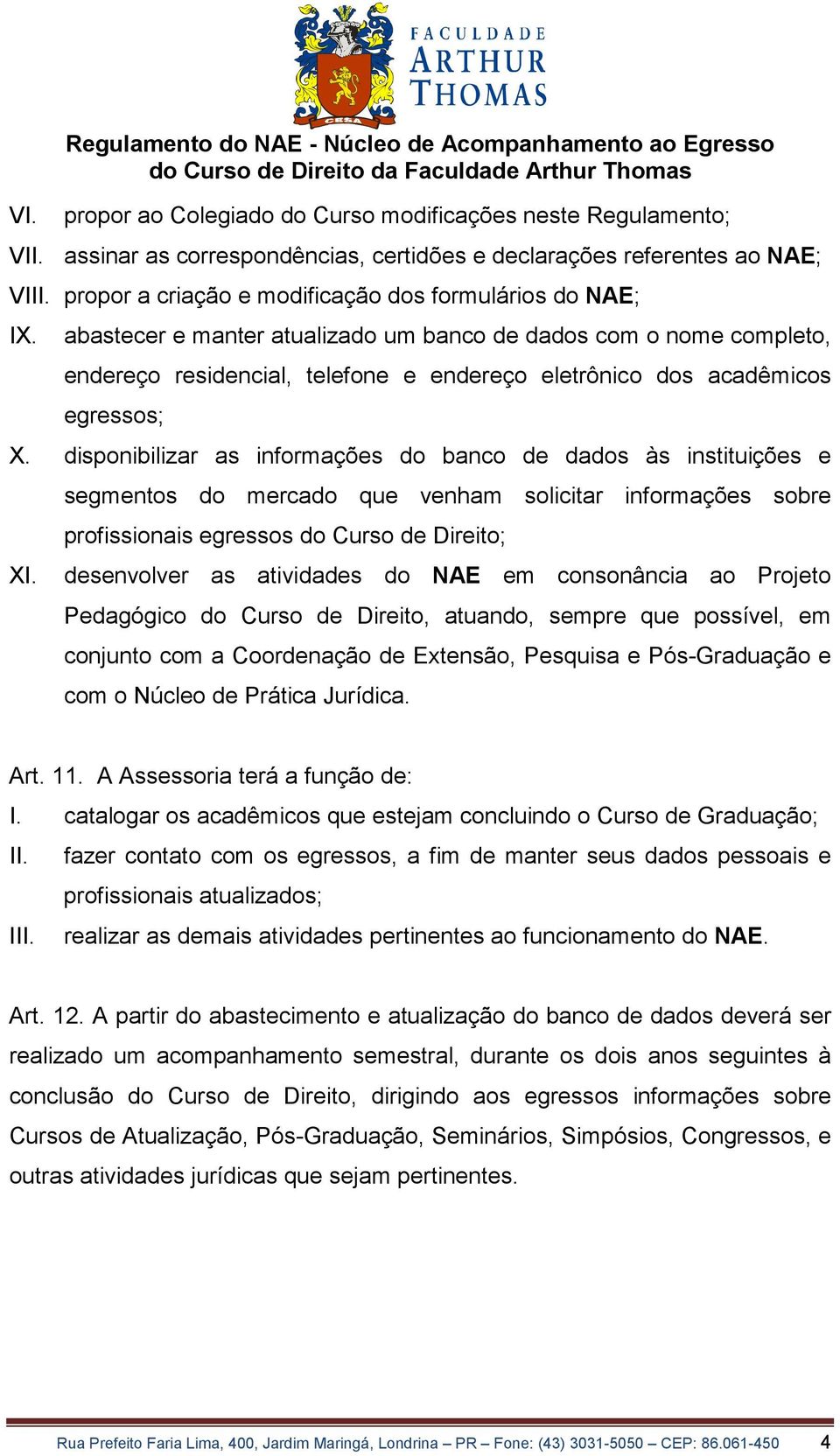 abastecer e manter atualizado um banco de dados com o nome completo, endereço residencial, telefone e endereço eletrônico dos acadêmicos egressos; X.