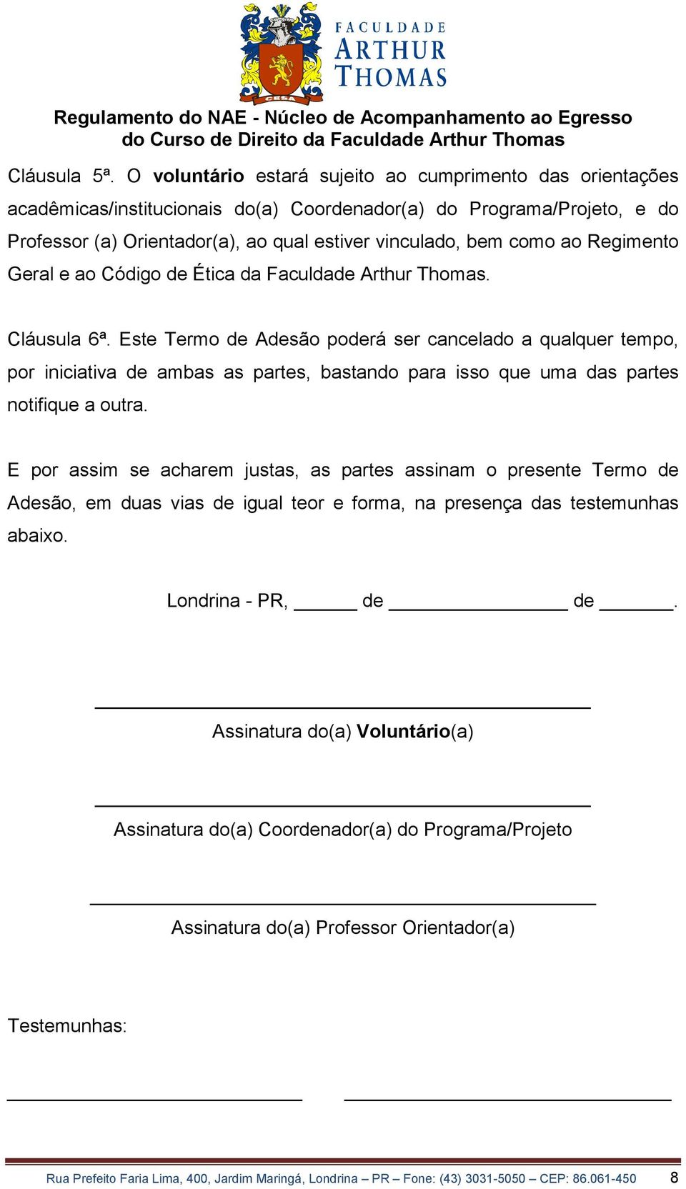 Regimento Geral e ao Código de Ética da Faculdade Arthur Thomas. Cláusula 6ª.