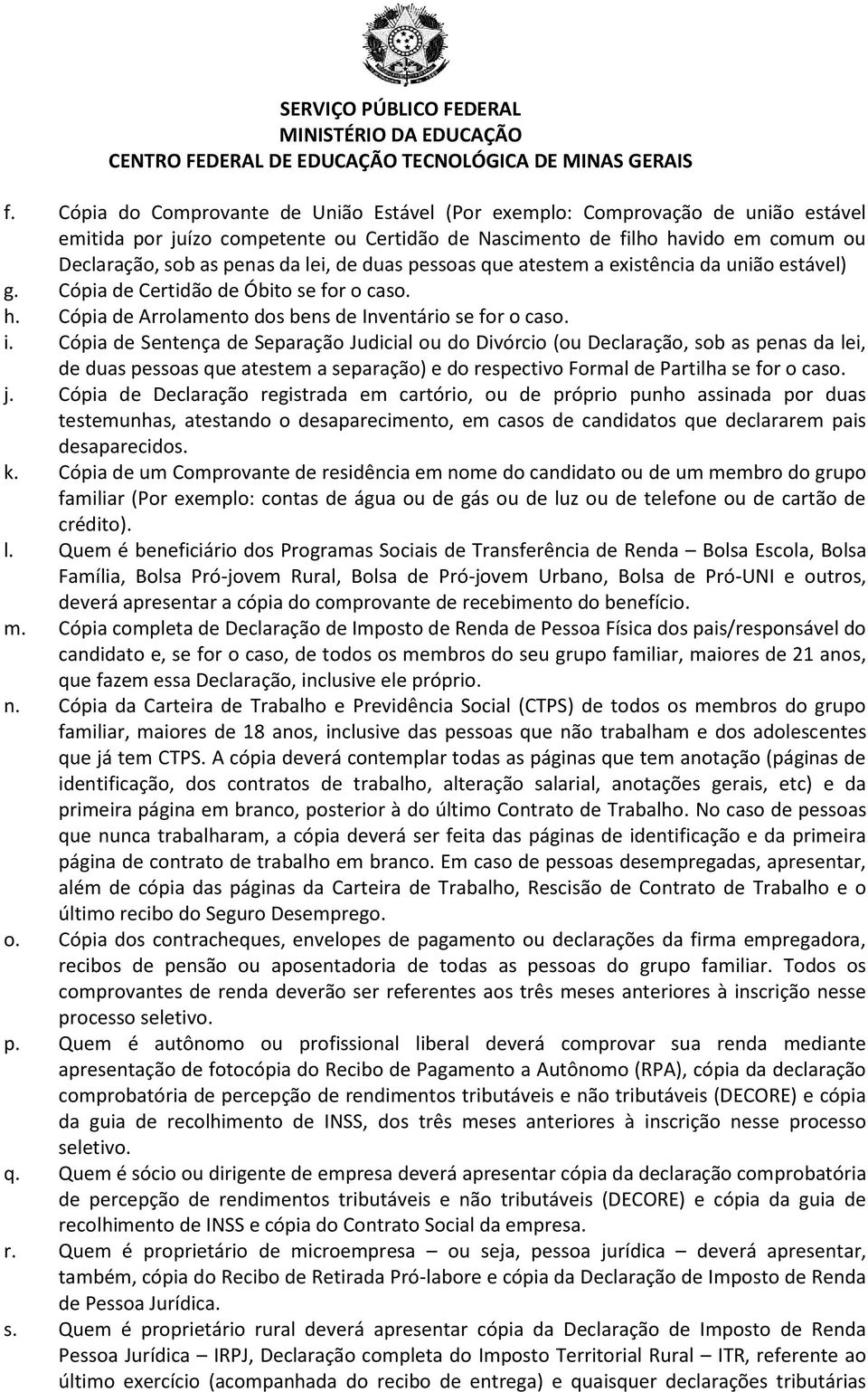 Cópia de Sentença de Separação Judicial ou do Divórcio (ou Declaração, sob as penas da lei, de duas pessoas que atestem a separação) e do respectivo Formal de Partilha se for o caso. j.