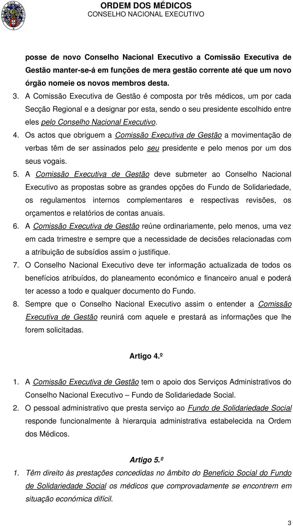 Os actos que obriguem a Comissão Executiva de Gestão a movimentação de verbas têm de ser assinados pelo seu presidente e pelo menos por um dos seus vogais. 5.